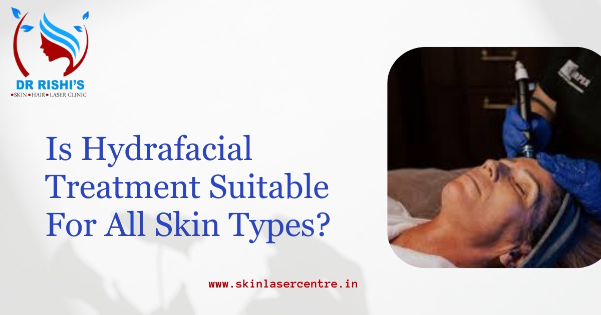 Is Hydrafacial Treatment Suitable For All Skin Types?